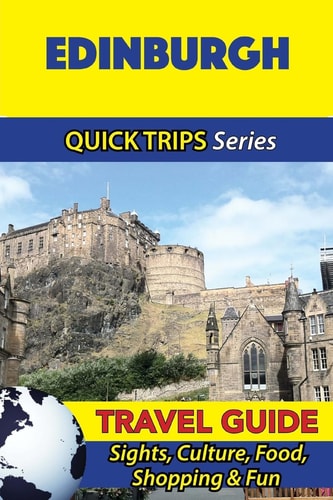 Edinburgh Travel Guide (Quick Trips Series) Sights, Culture, Food, Shopping and Fun