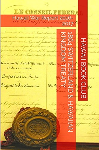 1864 SWITZERLAND and the HAWAIIAN KINGDOM TREATY Hawaii War Report 2016-2017