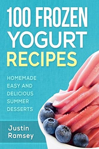 100 Frozen Yogurt Recipes Homemade Easy and Delicious Summer Desserts