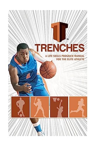 Trenches a Life Skills Program Manual for the Elite Athlete The Trenches High School Program Was Developed to Assist the High School Student in Becoming This 'gem of a Kid' That Colleges Clamor to Add to Their Schools