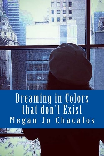 Dreaming in Colors That Don't Exist A Book of Poetry and Prose