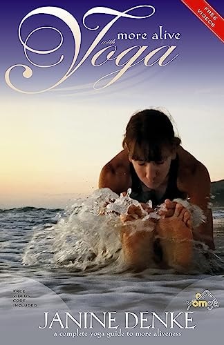 More Alive with Yoga Your Complete Yoga Guide to More Aliveness
