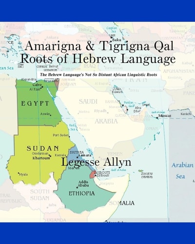 Amarigna and Tigrigna Qal Roots of Hebrew Language The Not So Distant African Roots of the Hebrew Language