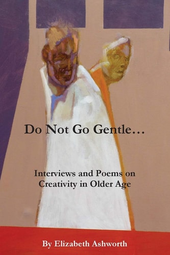 Do Not Go Gentle... Interviews and Poems on Creativity and Ageing