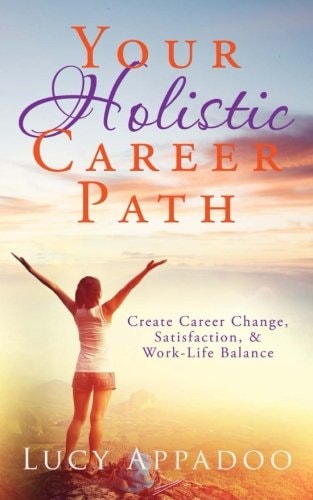 Your Holistic Career Path Create Career Change, Satisfaction, & Work/Life Balance