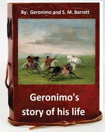 Geronimo's Story of His Life By Geronimo and S. M. Barrett (Original Version)