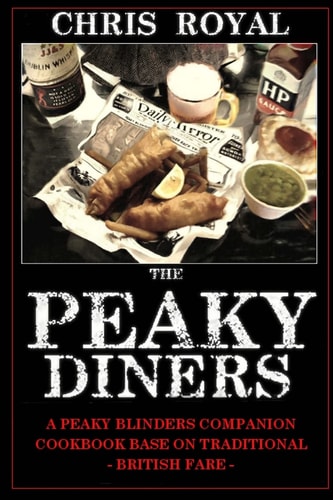 The Peaky Diners A Peaky Blinders Companion Cookbook - Based on Traditional British Fare