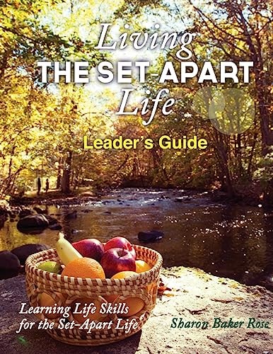 Living the Set-Apart Life Leader's Guide Learning Life Skills for the Set-Apart Life