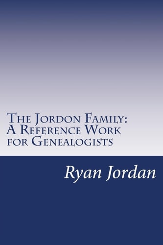 The Jordon Family A Reference Work for Genealogists