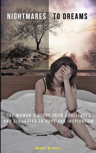 Nightmares to Dreams One Woman's Story from Challenges and Struggles to Hope and Inspiration