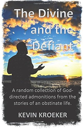 The Divine and the Defiant A Random Collection of God-Directed Admonitions from the Stories of an Obstinate Life