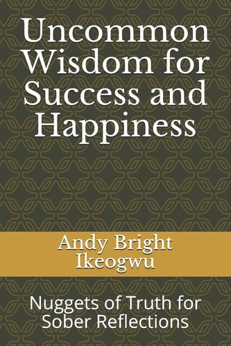 Uncommon Wisdom for Success and Happiness Nuggets of Truth for Sober Reflections