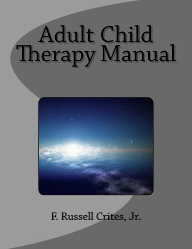 Adult Child Therapy Manual Counseling Individuals Who Come from Dysfunctional Famlies