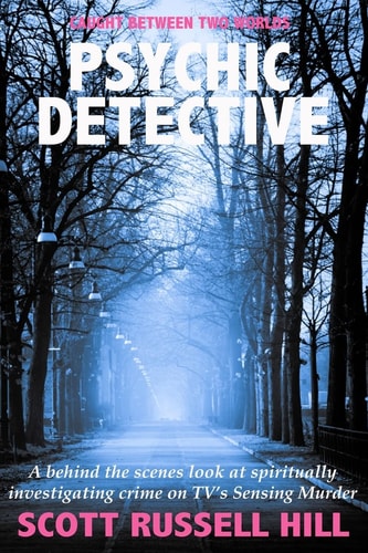 Psychic Detective A Behind the Scenes Look at Spiritually Investigating Crime on TV's Sensing Murder