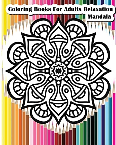 Coloring Books for Adults Relaxation Mandala Mandala Designs for Your Creativity (Relaxation and Meditation 100 Pages)