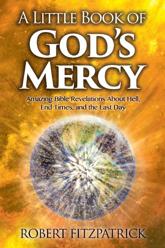 A Little Book of God's Mercy Amazing Bible Revelations About Hell, End Times, And The Last Day