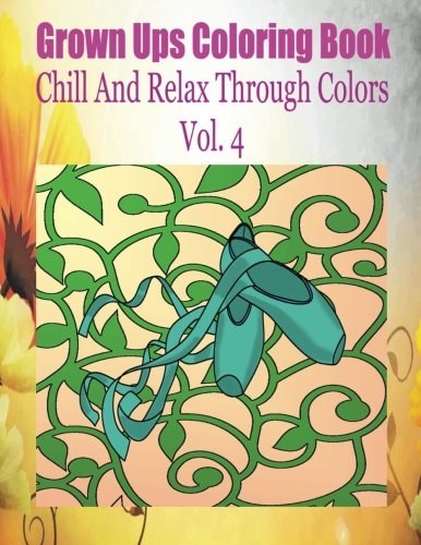 Grown Ups Coloring Book Chill And Relax Through Colors Vol. 4 Mandalas