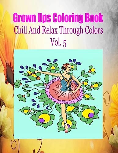 Grown Ups Coloring Book Chill And Relax Through Colors Vol. 5 Mandalas