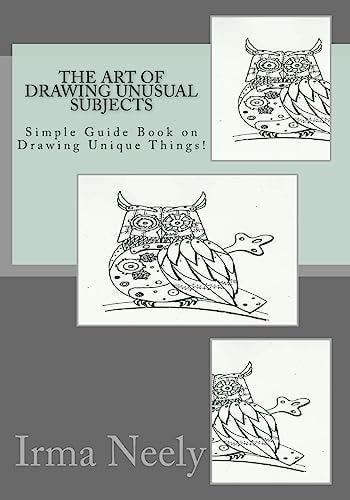 The Art of Drawing Unusual Subjects Simple Guide Book on Drawing Unique Things!