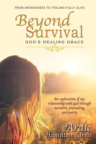 Beyond Survival God's Healing Grace From Brokenness to Feeling Fully Alive