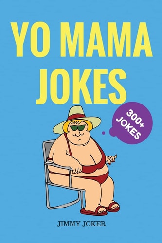 Yo Mama Jokes 300+ of the Funniest Yo Mama Jokes on Earth