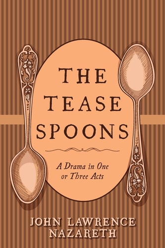 The Tease Spoons A Drama in One Or Three Acts