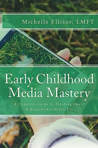 Early Childhood Media Mastery A Complete Guide to Teaching Smart and Responsible Media Use
