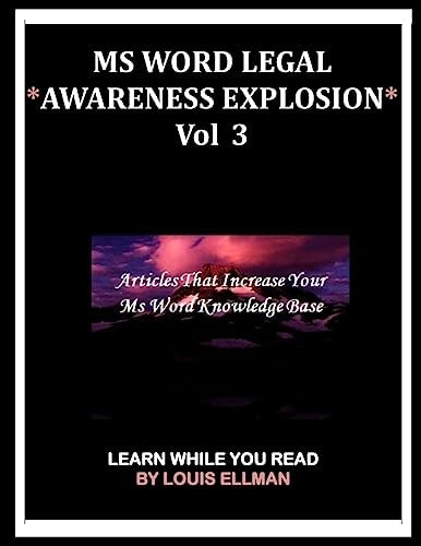 MS Word Legal -- *Awareness Explosion* Volume 3 Articles That Increase Your MS Word Knowledge Base.
