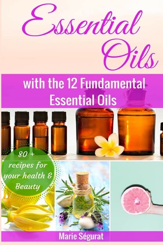 Essential Oils for Beginners With the 12 Fundamental Essential Oils
