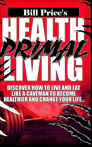 Health Primal Living Discover How to Live and Eat Like a Caveman to Become Healthier and Change Your Life