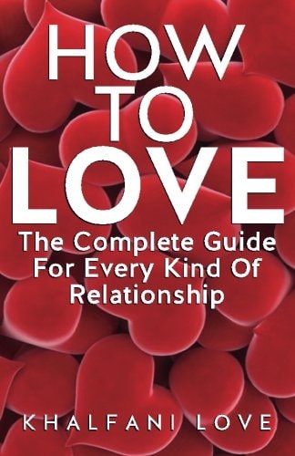 How To Love The Complete Guide For Every Kind Of Relationship (How to Find a Soulmate, Love Guide, Relationships 101)