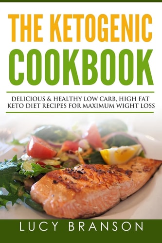 Ketogenic Cookbook Delicious and Healthy Low Carb, High Fat Keto Diet Recipes for Maximum Weight Loss