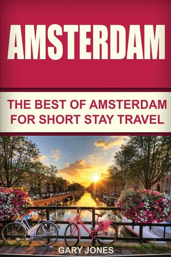 Amsterdam The Best Of Amsterdam For Short Stay Travel
