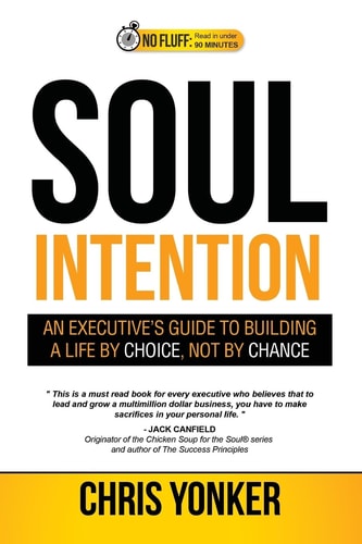 Soul Intention An Executives Guide to Building a Life by Choice, Not by Chance