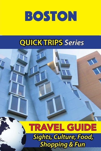 Boston Travel Guide (Quick Trips Series) Sights, Culture, Food, Shopping and Fun