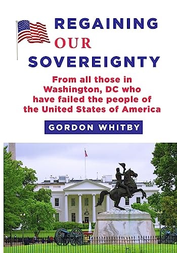 Regaining Our Sovereignty From All Those in Washington, DC Who Have Failed the People of the United States of America
