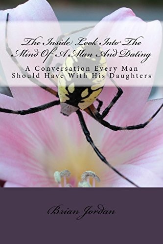 The Inside Look Into The Mind Of A Man And Dating A Conversation Every Man Should Have With His Daughters