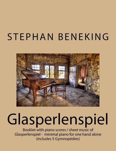 Stephan Beneking: Glasperlenspiel - Minimal Piano for One Hand Alone Beneking: Booklet with Piano Scores / Sheet Music of Glasperlenspiel - Minimal Piano for One Hand Alone (7 Pieces for Left Hand Or Right Hand Alone); Including 5 Gymnopédies for One Hand