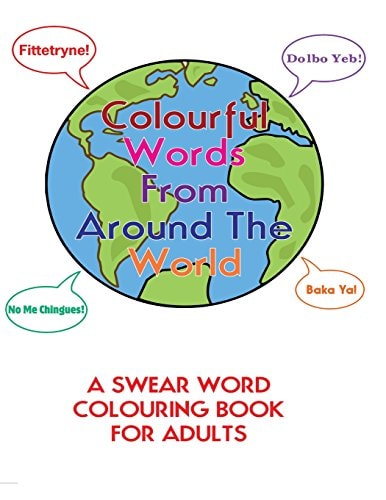 Colourful Words From Around The World : A Swear Word Colouring Book For Adults