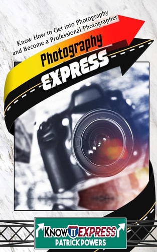 Photography Express Know How to Get Into Photography and Become a Professional Photographer