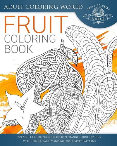 Fruit Coloring Book An Adult Coloring Book of 40 Zentangle Fruit Designs with Henna, Paisley and Mandala Style Patterns