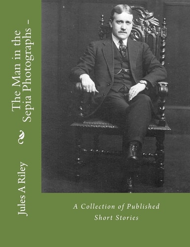 The Man in the Sepia Photographs-a Collection of Published Short Stories. Revised Edition