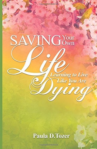 Saving Your Own Life Learning To Live Like You Are Dying