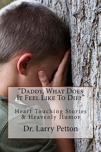 Daddy, What Does It Feel Like to Die? Heart Touching Stories and Heavenly Humor
