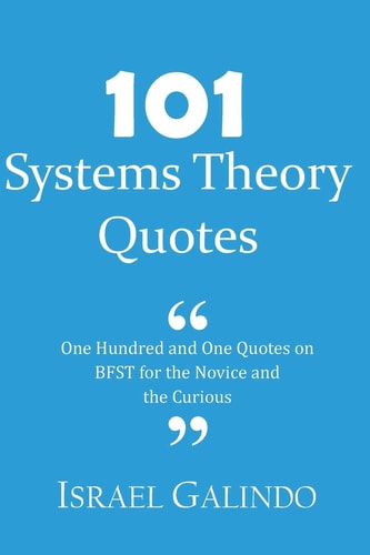 101 Systems Theory Quotes One Hundred and One Quotes on BFST for the Novice and the Curious