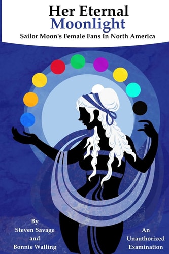 Her Eternal Moonlight Sailor Moon's Female Fans in North America, an Unauthorized Examination