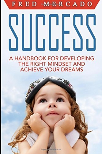 Success A Handbook for Developing the Right Mindset and Achieving Your Dreams