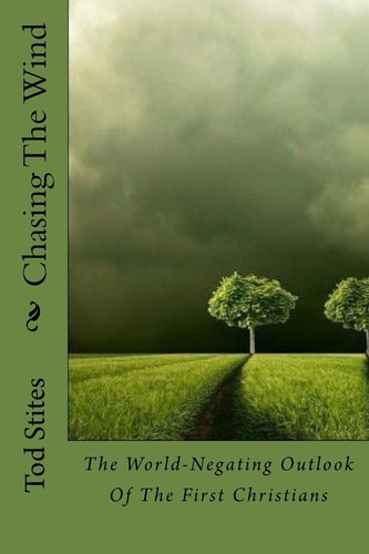 Chasing The Wind The World-Negating Outlook Of The First Christians