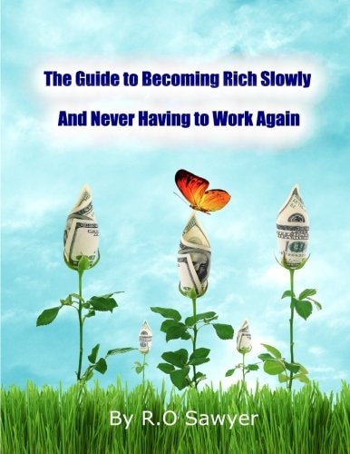 The Guide to Becoming Rich Slowly and Never Having to Work Again How to Let Your Money Grow Passively