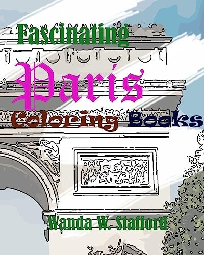 Fascinating Paris Coloring Book Create Beautiful Art: Adult Coloring Book of the Beautiful Paris Sights